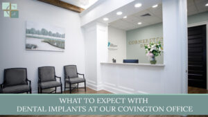 Thinking about dental implants in Covington? Learn what to expect at each step of treatment so you can replace missing teeth with confidence.